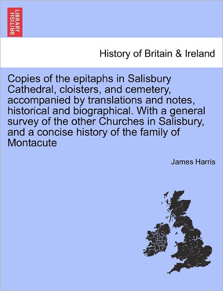 Cover for James Harris · Copies of the Epitaphs in Salisbury Cathedral, Cloisters, and Cemetery, Accompanied by Translations and Notes, Historical and Biographical. with a Gen (Pocketbok) (2011)