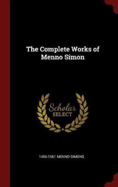Cover for 1496-1561 Menno Simons · The Complete Works of Menno Simon (Hardcover bog) (2015)
