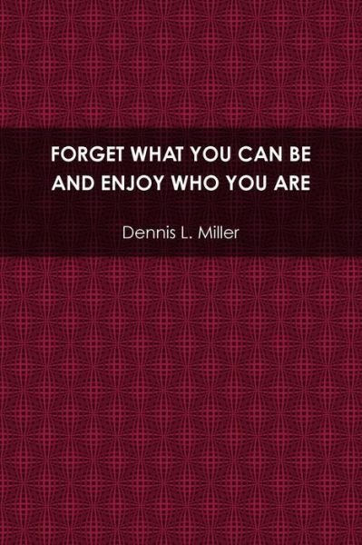Cover for Dennis Miller · Forget What You Can Be and Enjoy Who You Are (Paperback Book) (2012)