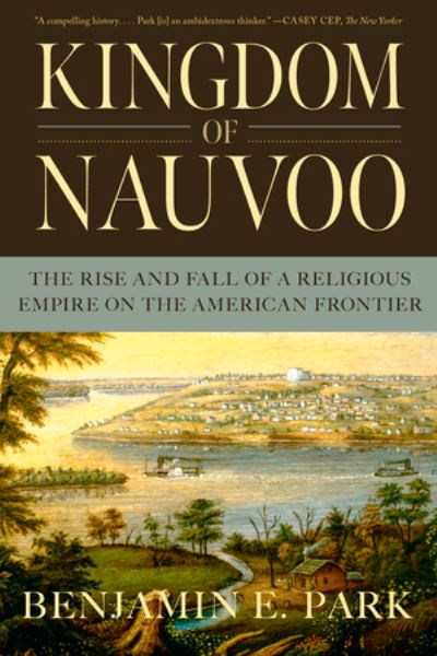 Cover for Park, Benjamin E. (Sam Houston State University) · Kingdom of Nauvoo: The Rise and Fall of a Religious Empire on the American Frontier (Paperback Book) (2022)