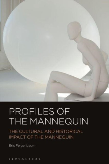 Cover for Feigenbaum, Eric (Visual Merchandising and Store Design Magazine, USA) · Profiles of the Mannequin: The Cultural and Historical Impact of the Mannequin (Hardcover Book) (2024)
