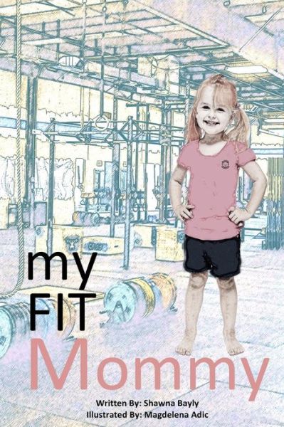 My Fit Mommy - Shawna Bayly - Books - Blurb - 9781366303103 - August 23, 2024