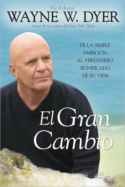 El Gran Cambio: De La Simple Ambicion Al Verdadero Significado De Su Vida - Dr. Wayne W. Dyer Dr. - Books - Hay House - 9781401927103 - November 1, 2010