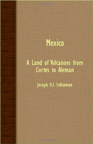 Mexico - a Land of Volcanoes from Cortes to Aleman - Joseph H.l. Schlarman - Books - Kronenberger Press - 9781406737103 - September 18, 2007