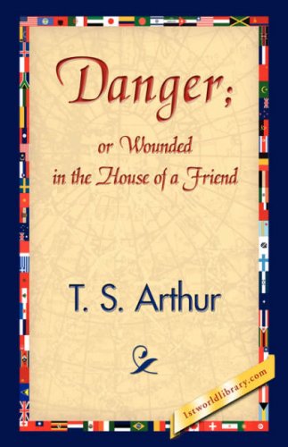 Cover for T. S. Arthur · Danger; or Wounded in the House of a Friend (Gebundenes Buch) (2007)