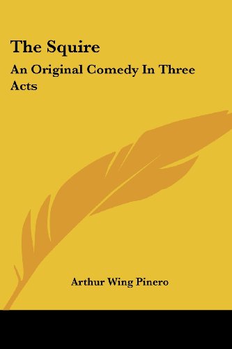 Cover for Arthur Wing Sir Pinero · The Squire: an Original Comedy in Three Acts (Paperback Book) (2007)