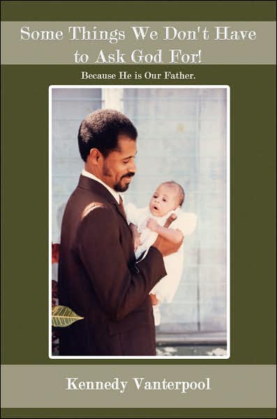 Cover for Kennedy Vanterpool · Some Things We Don't Have to Ask God For!: Because He is Our Father. (Paperback Book) (2007)