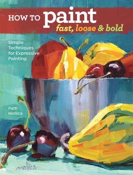 Cover for Patti Mollica · How to Paint Fast, Loose and Bold: Simple Techniques for Expressive Painting (Paperback Book) (2018)