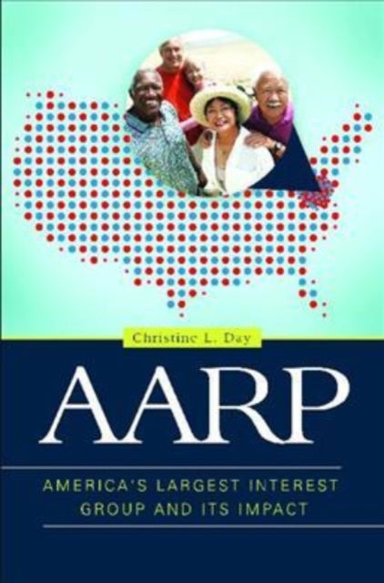 Cover for Day, Christine L. (University of New Orleans, USA) · AARP: America's Largest Interest Group and Its Impact (Hardcover Book) (2017)