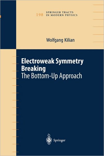 Electroweak Symmetry Breaking: The Bottom-Up Approach - Springer Tracts in Modern Physics - Wolfgang Kilian - Books - Springer-Verlag New York Inc. - 9781441923103 - December 1, 2010