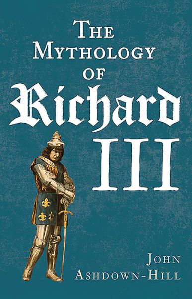 Cover for John Ashdown-Hill · The Mythology of Richard III (Pocketbok) (2016)