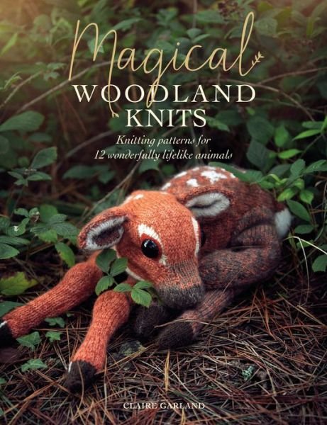 Cover for Garland, Claire (Author) · Magical Woodland Knits: Knitting Patterns for 12 Wonderfully Lifelike Animals (Paperback Book) (2020)