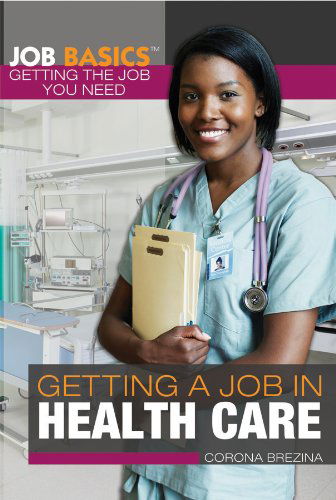 Cover for Corona Brezina · Getting a Job in Health Care (Job Basics: Getting the Job You Need) (Hardcover Book) (2013)