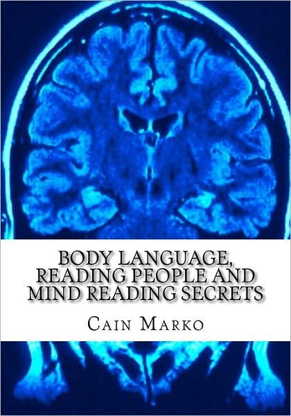 Cover for Cain Marko · Body Language, Reading People and Mind Reading Secrets: How to Read Body Language, How to Predict Behavior and Instantly Understand People (Paperback Book) (2010)