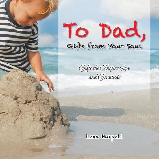 Cover for Lexa Harpell · To Dad, Gifts from Your Soul: Gifts That Inspire Love and Gratitude (Paperback Book) (2015)