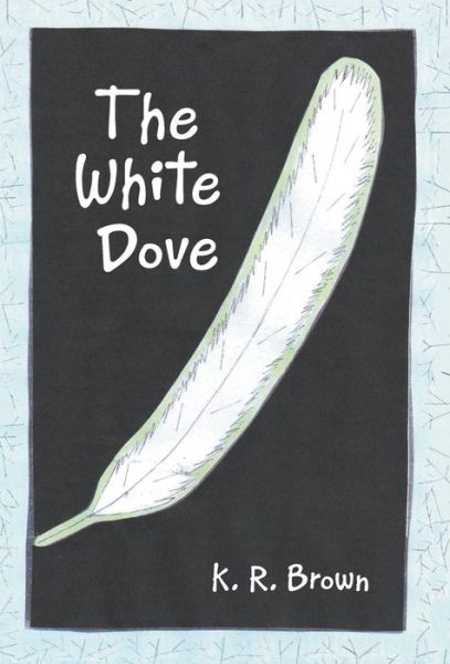 Cover for K R Brown · The White Dove (Hardcover Book) (2016)