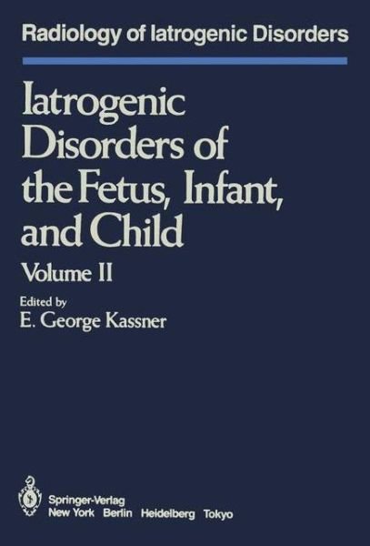 Cover for E G Kassner · Iatrogenic Disorders of the Fetus, Infant, and Child: Volume II - Radiology of Iatrogenic Disorders (Paperback Bog) [Softcover reprint of the original 1st ed. 1985 edition] (2011)