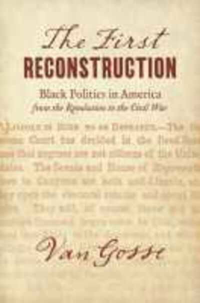 Cover for Van Gosse · The First Reconstruction: Black Politics in America from the Revolution to the Civil War - The John Hope Franklin Series in African American History and Culture (Hardcover Book) (2021)