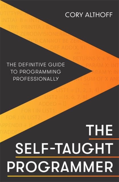 The Self-taught Programmer: The Definitive Guide to Programming Professionally - Cory Althoff - Books - Little, Brown Book Group - 9781472147103 - January 13, 2022