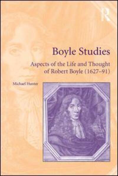 Boyle Studies: Aspects of the Life and Thought of Robert Boyle (1627-91) - Michael Hunter - Books - Taylor & Francis Ltd - 9781472428103 - March 28, 2015