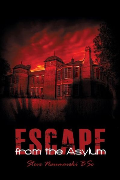 Escape from the Asylum - Steve Naumovski Bsc - Livros - Dorrance Publishing Co. - 9781480913103 - 1 de julho de 2015