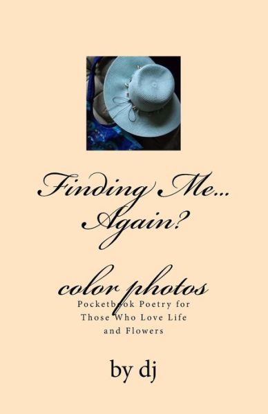 Cover for DJ · Finding Me...again Color Photos: Pocketbook Poetry for Those Who Love Life and Flowers (Paperback Bog) (2013)