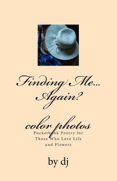 Cover for DJ · Finding Me...again Color Photos: Pocketbook Poetry for Those Who Love Life and Flowers (Taschenbuch) (2013)