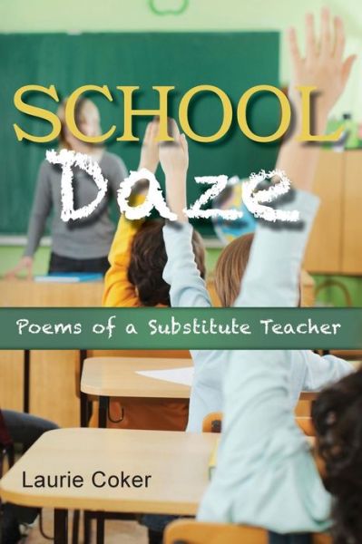 Cover for Laurie Coker · School Daze: Poems of a Substitute Teacher (Paperback Book) (2013)