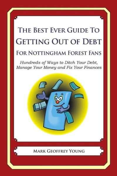 Cover for Mark Geoffrey Young · The Best Ever Guide to Getting out of Debt for Nottingham Forest Fans: Hundreds of Ways to Ditch Your Debt, Manage Your Money and Fix Your Finances (Paperback Book) (2013)