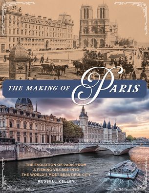 Cover for Russell Kelley · The Making of Paris: The Story of How Paris Evolved from a Fishing Village into the World's Most Beautiful City (Hardcover Book) (2021)