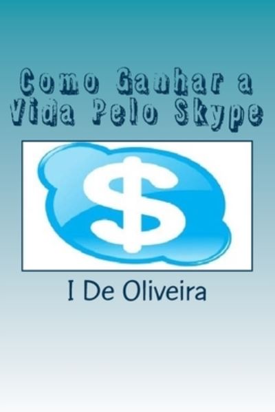 Cover for I F De Oliveira · Como Ganhar a Vida Pelo Skype (Pocketbok) (2013)