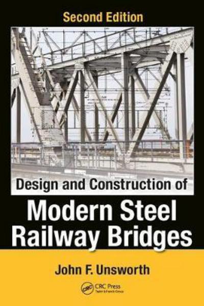 Cover for Unsworth, John F. (Canadian Pacific Railway, Calgary, Canada) · Design and Construction of Modern Steel Railway Bridges (Hardcover Book) (2017)