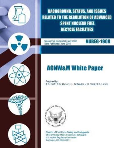 Background, Status, and Issues Related to the Regulation of Advanced Spent Nuclear Fuel Recycle Facilities - U S Nuclear Regulatory Commission - Bøger - Createspace - 9781500141103 - 9. juni 2014