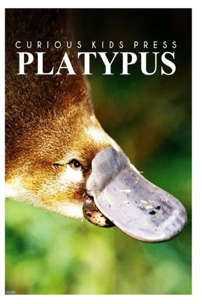 Cover for Curious Kids Press · Platypus - Curious Kids Press: Kids Book About Animals and Wildlife, Children's Books 4-6 (Paperback Book) (2014)