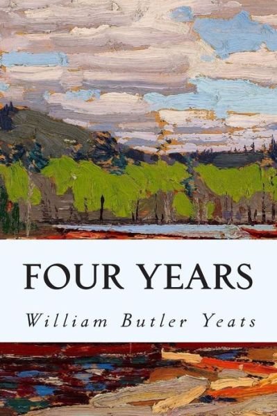 Four Years - William Butler Yeats - Books - Createspace - 9781501087103 - September 6, 2014