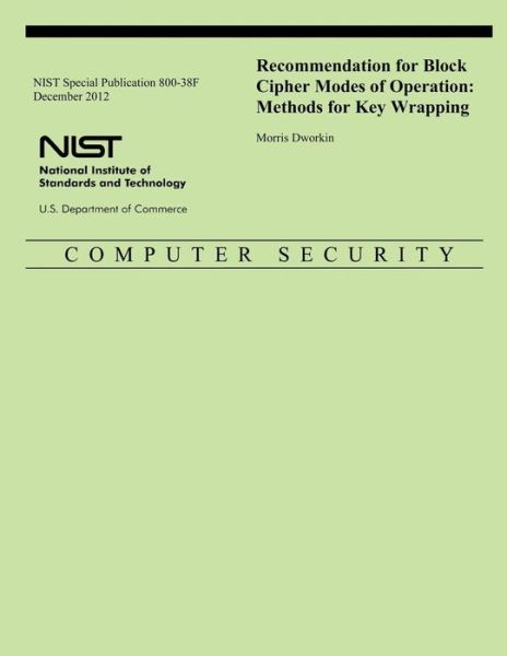 Nist Special Publication 800-38f Recommendation for Block Cipher Modes of Operation: Methods for Key Wrapping - U S Department of Commerce - Books - Createspace - 9781502473103 - October 9, 2014