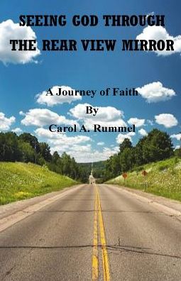 Cover for Carol a Rummel · Seeing God Through the Rear View Mirror: a Journey of Faith (Paperback Book) (2015)