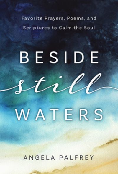 Cover for Angela Palfrey · Beside Still Waters Favorite Prayers, Poems, and Scriptures to Calm the Soul (Book) (2020)