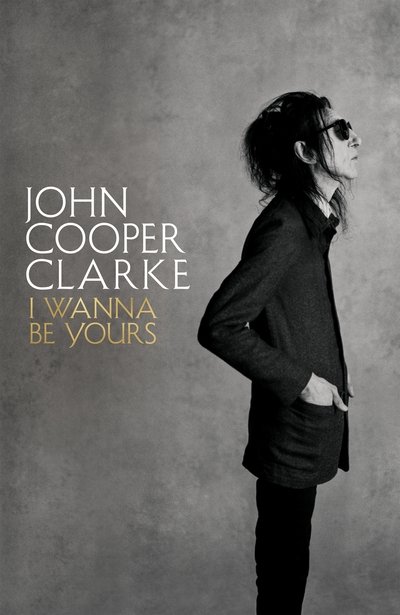 Cover for John Cooper Clarke · I Wanna Be Yours (Hardcover Book) (2020)