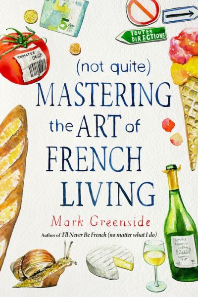 Cover for Mark Greenside · (Not Quite) Mastering The Art Of French Living (Bok) (2018)