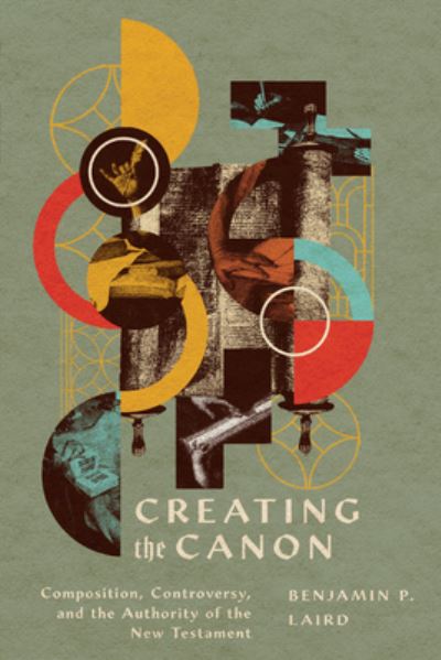 Creating the Canon: Composition, Controversy, and the Authority of the New Testament - Benjamin P. Laird - Bücher - IVP Academic - 9781514001103 - 11. Juli 2023