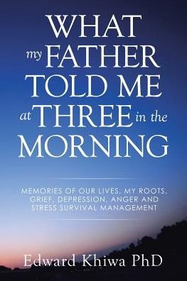 Cover for Edward Khiwa Phd · What My Father Told Me at Three in the M (Paperback Book) (2016)