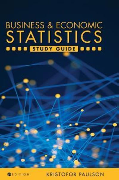 Business and Economic Statistics Study Guide - Kristofor Paulson - Books - Cognella Academic Publishing - 9781516557103 - December 19, 2017