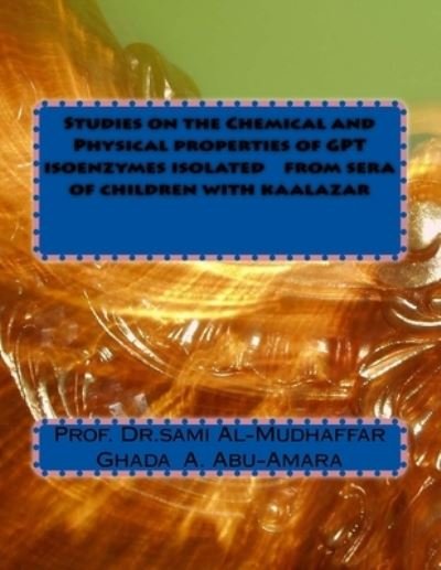 Cover for Ghada a Abu-Amara · Studies on the Chemical and Physical properties of GPT isoenzymes isolated from sera of children with kaalazar (Pocketbok) (2015)