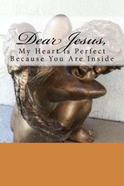 Dear Jesus, My Heart is Perfect Because You Are Inside - Up Light - Bøker - Createspace Independent Publishing Platf - 9781519639103 - 4. desember 2015