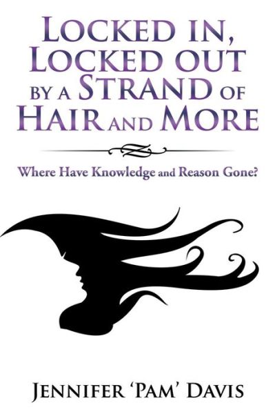 Locked In, Locked out by a Strand of Hair and More - Jennifer 'Pam' Davis - Books - iUniverse - 9781532003103 - April 24, 2017