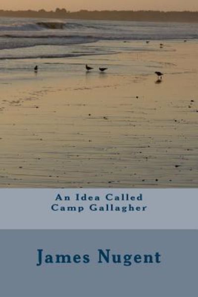 An Idea Called Camp Gallagher - James Nugent - Books - Createspace Independent Publishing Platf - 9781533204103 - May 10, 2016