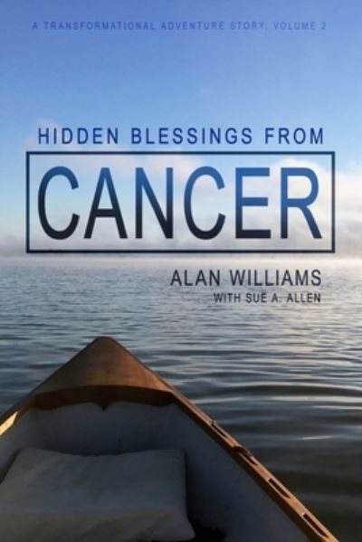 Hidden Blessings from Cancer - Alan Williams - Boeken - CreateSpace Independent Publishing Platf - 9781533697103 - 6 juli 2016