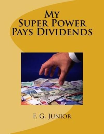 Cover for F G Junior · My Super Power Pays Dividends (Pocketbok) (2016)