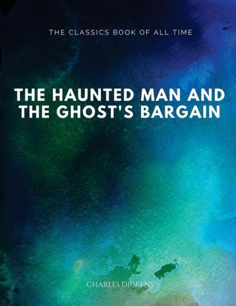 The Haunted Man and the Ghost's Bargain - Charles Dickens - Bøker - Createspace Independent Publishing Platf - 9781547065103 - 1. juni 2017